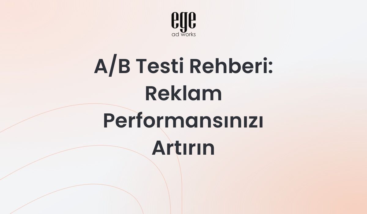 A/B Testi Rehberi 2026: Reklam Performansınızı Artırın