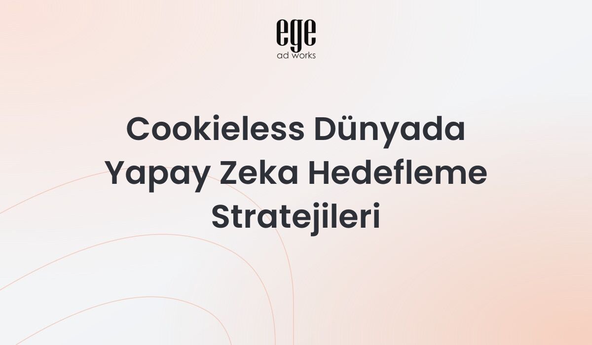 Cookieless dünyada yapay zeka hedefleme - privacy-first reklam stratejileri